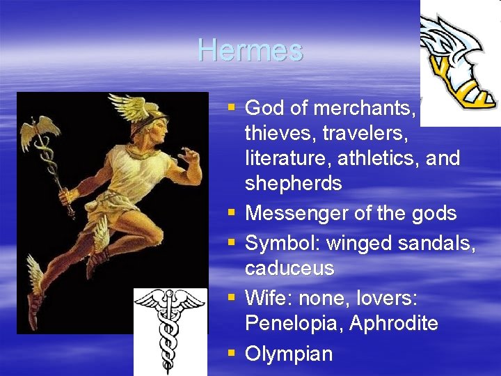 Hermes § God of merchants, thieves, travelers, literature, athletics, and shepherds § Messenger of