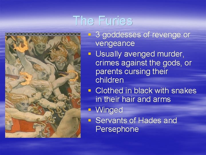 The Furies § 3 goddesses of revenge or vengeance § Usually avenged murder, crimes