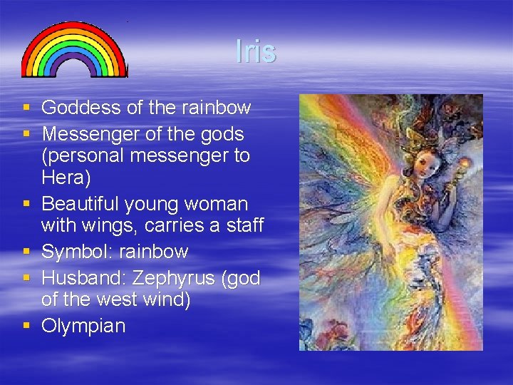 Iris § Goddess of the rainbow § Messenger of the gods (personal messenger to