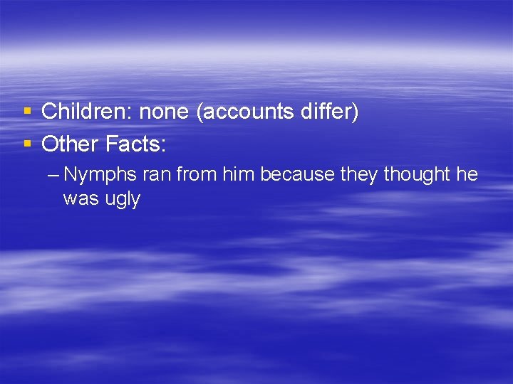 § Children: none (accounts differ) § Other Facts: – Nymphs ran from him because