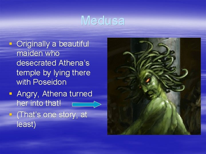 Medusa § Originally a beautiful maiden who desecrated Athena’s temple by lying there with