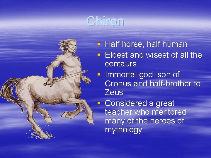 Chiron § Half horse, half human § Eldest and wisest of all the centaurs