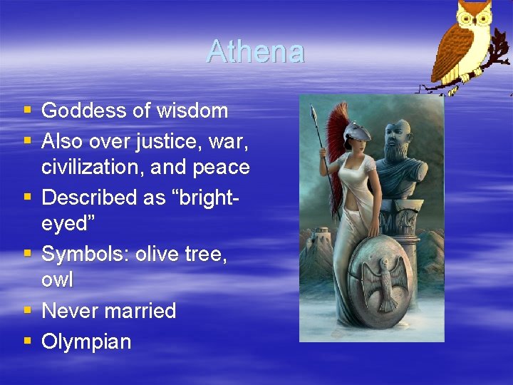 Athena § Goddess of wisdom § Also over justice, war, civilization, and peace §