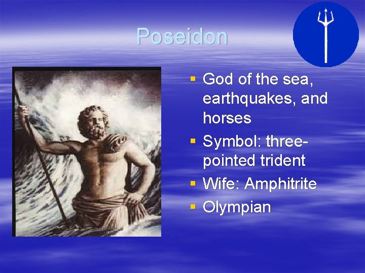 Poseidon § God of the sea, earthquakes, and horses § Symbol: threepointed trident §