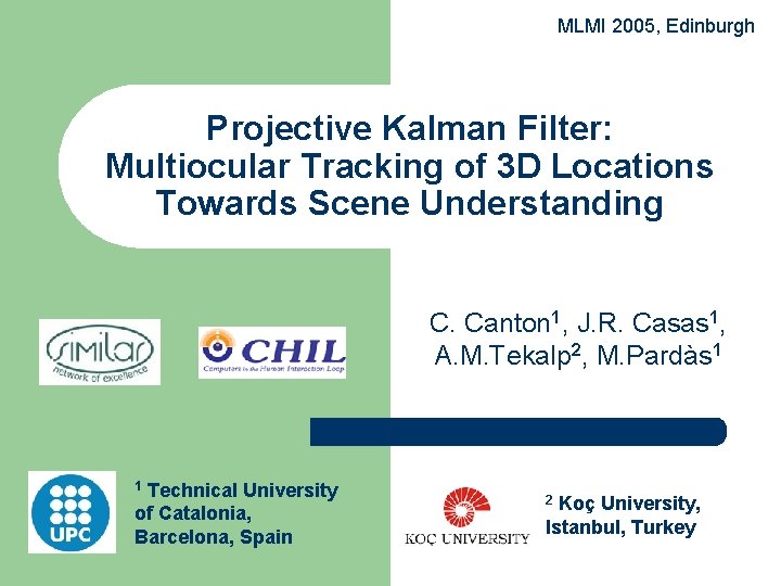 MLMI 2005, Edinburgh Projective Kalman Filter: Multiocular Tracking of 3 D Locations Towards Scene