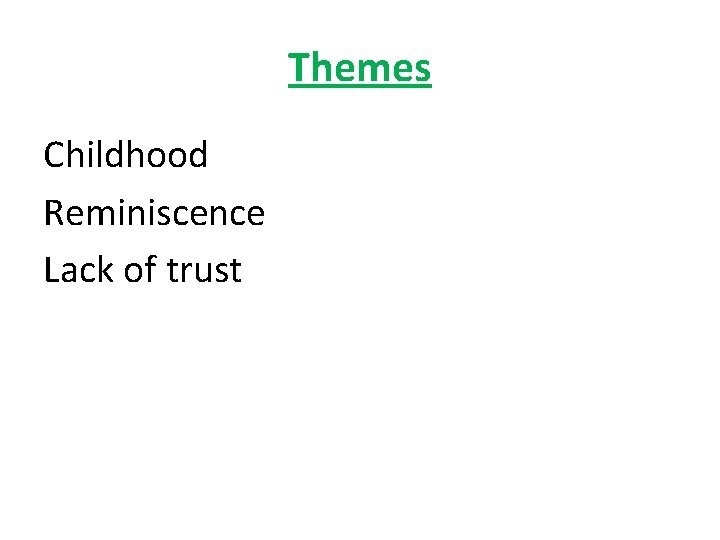 Themes Childhood Reminiscence Lack of trust 