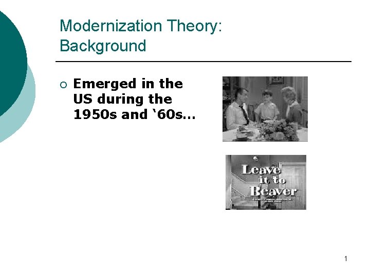 Modernization Theory: Background ¡ Emerged in the US during the 1950 s and ‘