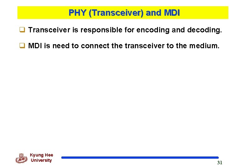 PHY (Transceiver) and MDI q Transceiver is responsible for encoding and decoding. q MDI