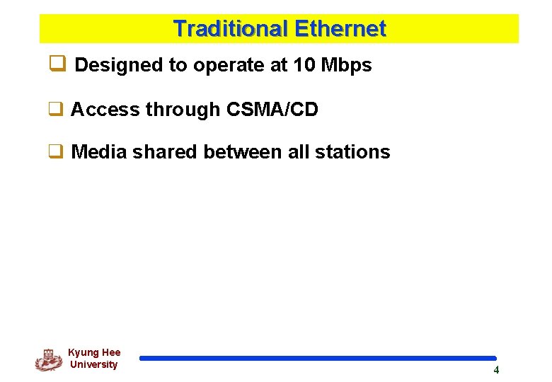 Traditional Ethernet q Designed to operate at 10 Mbps q Access through CSMA/CD q