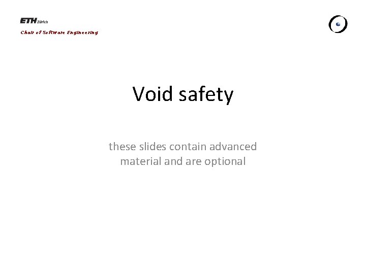 Chair of Software Engineering Void safety these slides contain advanced material and are optional