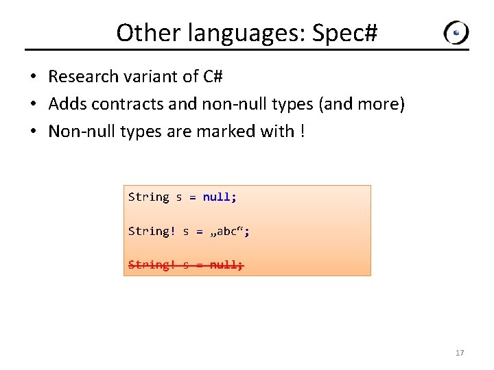 Other languages: Spec# • Research variant of C# • Adds contracts and non-null types