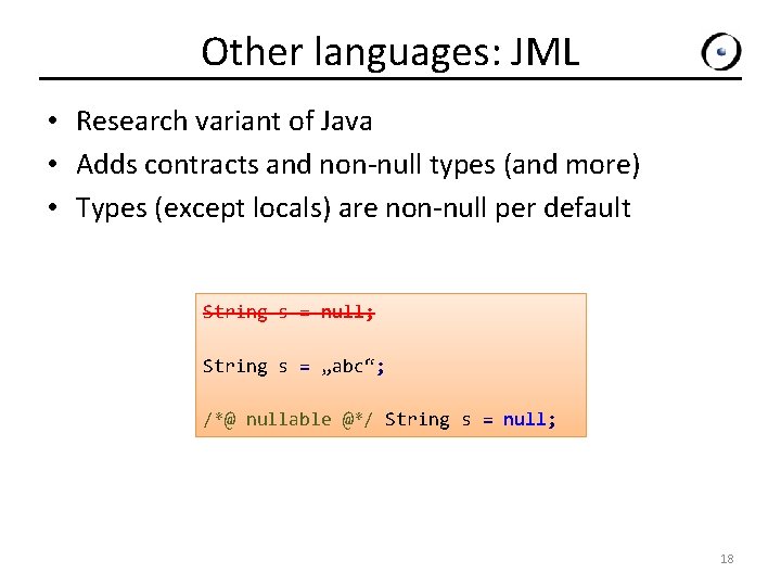 Other languages: JML • Research variant of Java • Adds contracts and non-null types