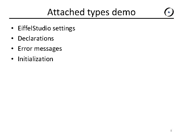 Attached types demo • • Eiffel. Studio settings Declarations Error messages Initialization 8 