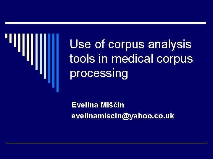 Use of corpus analysis tools in medical corpus processing Evelina Miščin evelinamiscin@yahoo. co. uk Use of corpus analysis tools in medical corpus processing Evelina Miščin evelinamiscin@yahoo. co. uk