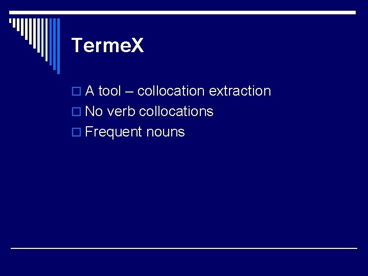 Terme. X o A tool – collocation extraction o No verb collocations o Frequent