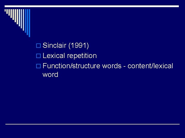 o Sinclair (1991) o Lexical repetition o Function/structure words - content/lexical word 