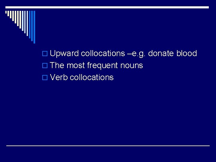 o Upward collocations –e. g. donate blood o The most frequent nouns o Verb o Upward collocations –e. g. donate blood o The most frequent nouns o Verb