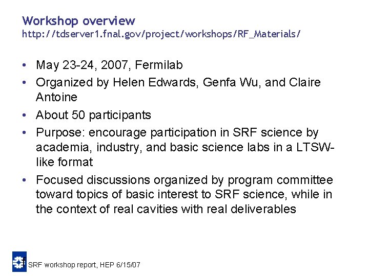 Workshop overview http: //tdserver 1. fnal. gov/project/workshops/RF_Materials/ • May 23 -24, 2007, Fermilab • Workshop overview http: //tdserver 1. fnal. gov/project/workshops/RF_Materials/ • May 23 -24, 2007, Fermilab •
