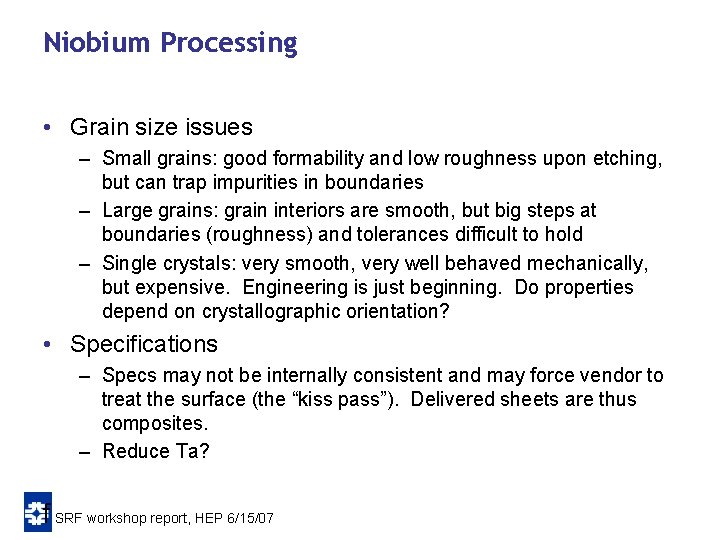 Niobium Processing • Grain size issues – Small grains: good formability and low roughness Niobium Processing • Grain size issues – Small grains: good formability and low roughness