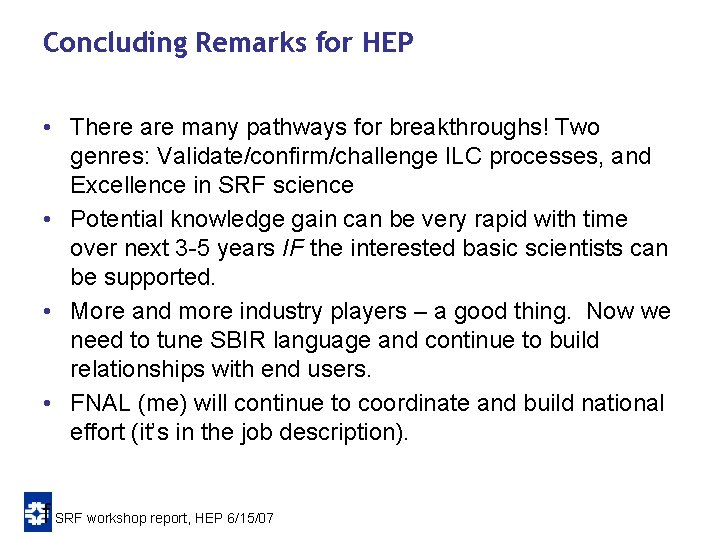 Concluding Remarks for HEP • There are many pathways for breakthroughs! Two genres: Validate/confirm/challenge Concluding Remarks for HEP • There are many pathways for breakthroughs! Two genres: Validate/confirm/challenge