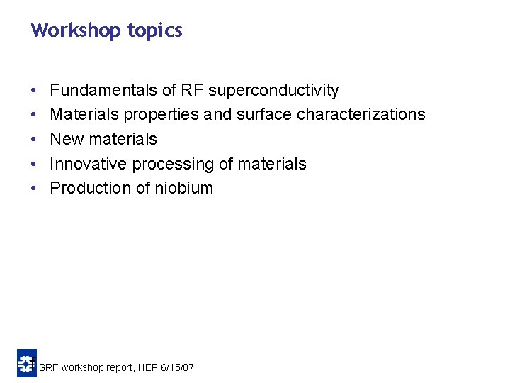 Workshop topics • • • Fundamentals of RF superconductivity Materials properties and surface characterizations Workshop topics • • • Fundamentals of RF superconductivity Materials properties and surface characterizations