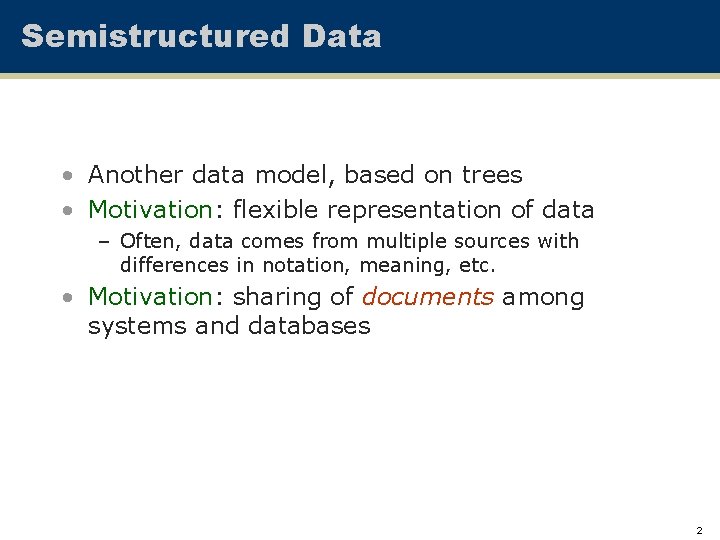 Semistructured Data • Another data model, based on trees • Motivation: flexible representation of