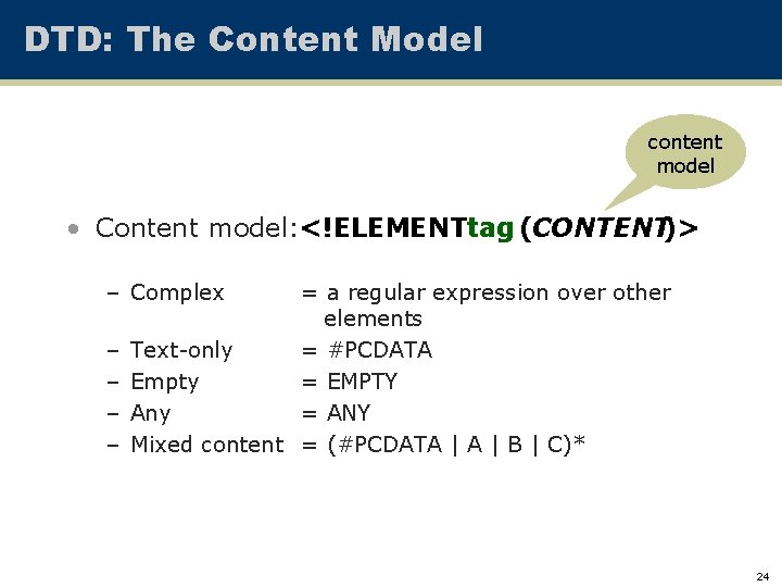 DTD: The Content Model content model • Content model: <!ELEMENTtag (CONTENT)> – Complex –