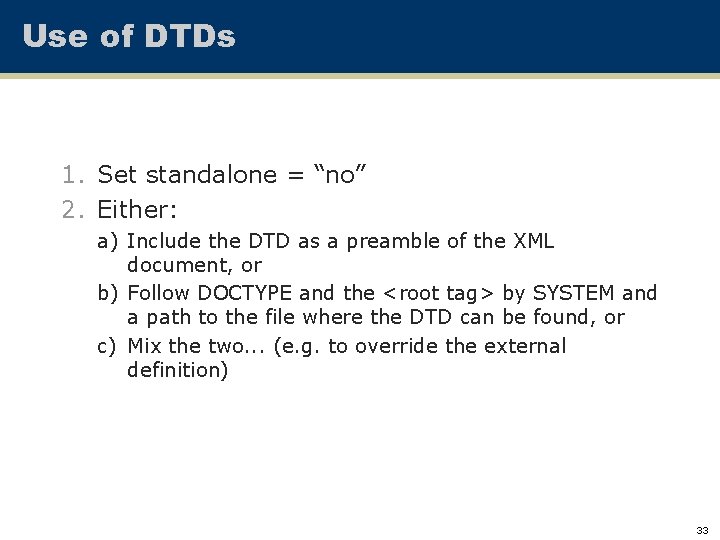 Use of DTDs 1. Set standalone = “no” 2. Either: a) Include the DTD