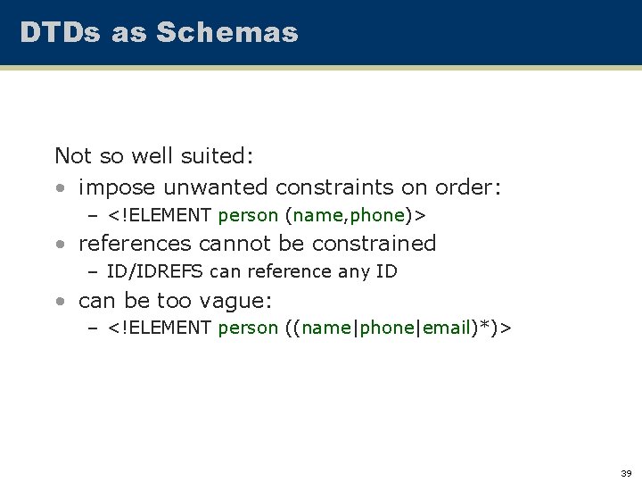 DTDs as Schemas Not so well suited: • impose unwanted constraints on order: –