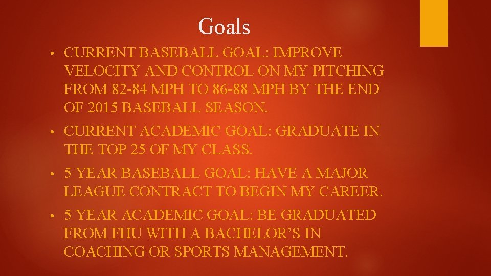 Goals • CURRENT BASEBALL GOAL: IMPROVE VELOCITY AND CONTROL ON MY PITCHING FROM 82