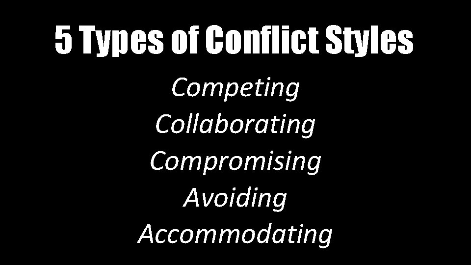 5 Types of Conflict Styles Competing Collaborating Compromising Avoiding Accommodating 