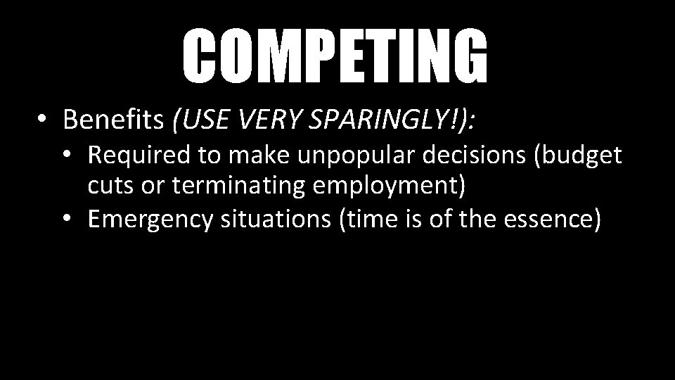 COMPETING • Benefits (USE VERY SPARINGLY!): • Required to make unpopular decisions (budget cuts