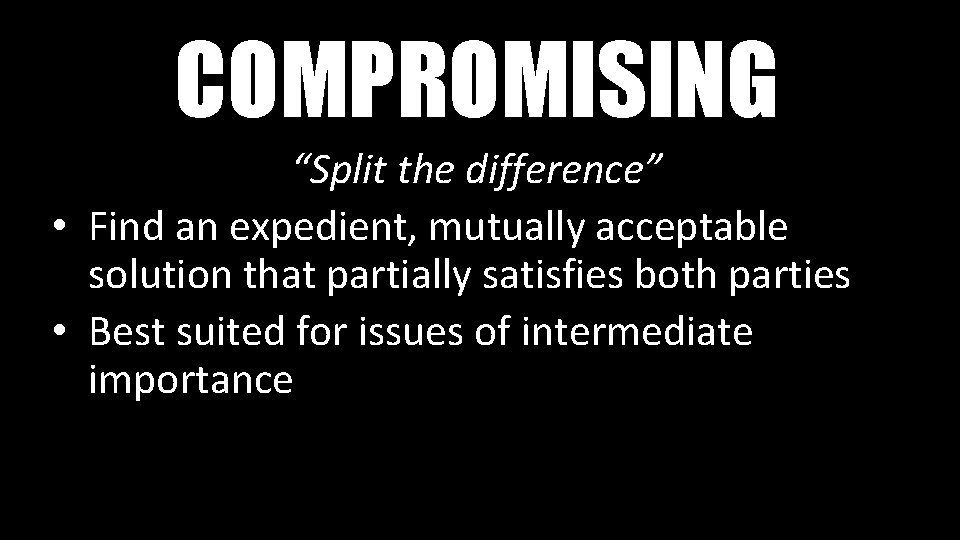 COMPROMISING “Split the difference” • Find an expedient, mutually acceptable solution that partially satisfies