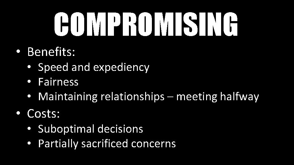 COMPROMISING • Benefits: • Speed and expediency • Fairness • Maintaining relationships – meeting