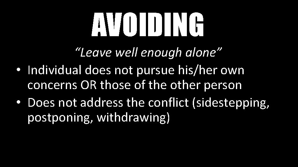 AVOIDING “Leave well enough alone” • Individual does not pursue his/her own concerns OR