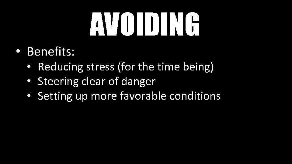AVOIDING • Benefits: • Reducing stress (for the time being) • Steering clear of