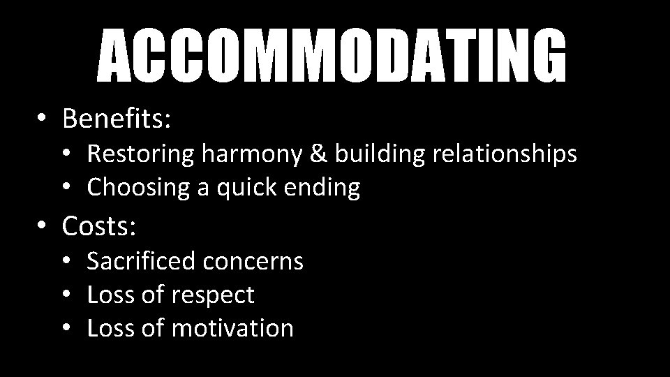 ACCOMMODATING • Benefits: • Restoring harmony & building relationships • Choosing a quick ending