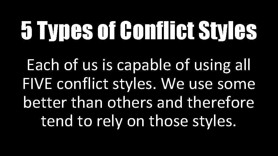 5 Types of Conflict Styles Each of us is capable of using all FIVE