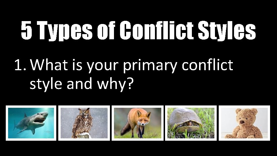 5 Types of Conflict Styles 1. What is your primary conflict style and why?