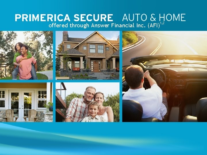 offered through Answer Financial Inc. (AFI) PRIMERICA SECURE For training purposes only 1, 2