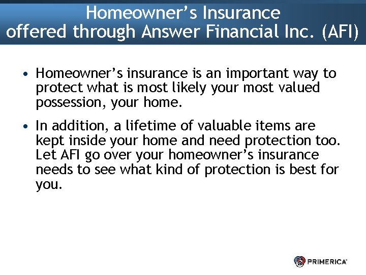 Homeowner’s Insurance offered through Answer Financial Inc. (AFI) • Homeowner’s insurance is an important