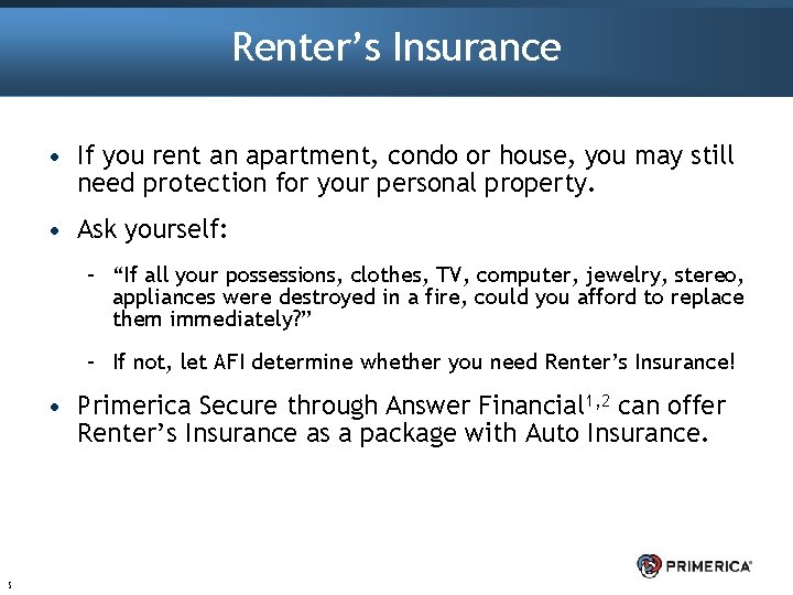 Renter’s Insurance • If you rent an apartment, condo or house, you may still