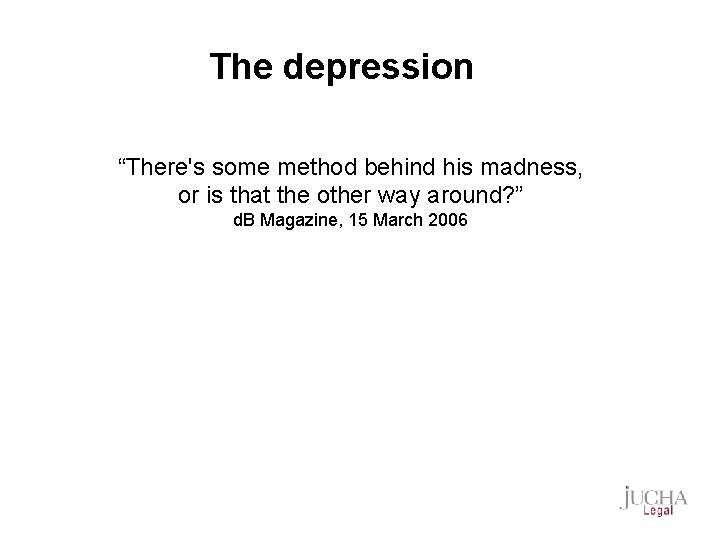 The depression “There's some method behind his madness, or is that the other way