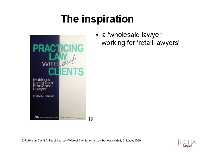 The inspiration • a ‘wholesale lawyer’ working for ‘retail lawyers’ 19 19. Robinson David