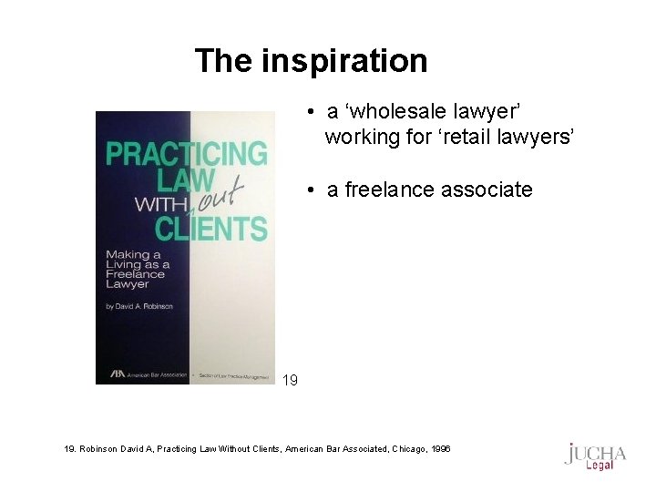 The inspiration • a ‘wholesale lawyer’ working for ‘retail lawyers’ • a freelance associate