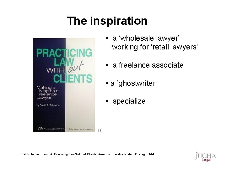 The inspiration • a ‘wholesale lawyer’ working for ‘retail lawyers’ • a freelance associate