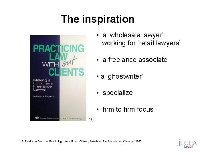 The inspiration • a ‘wholesale lawyer’ working for ‘retail lawyers’ • a freelance associate