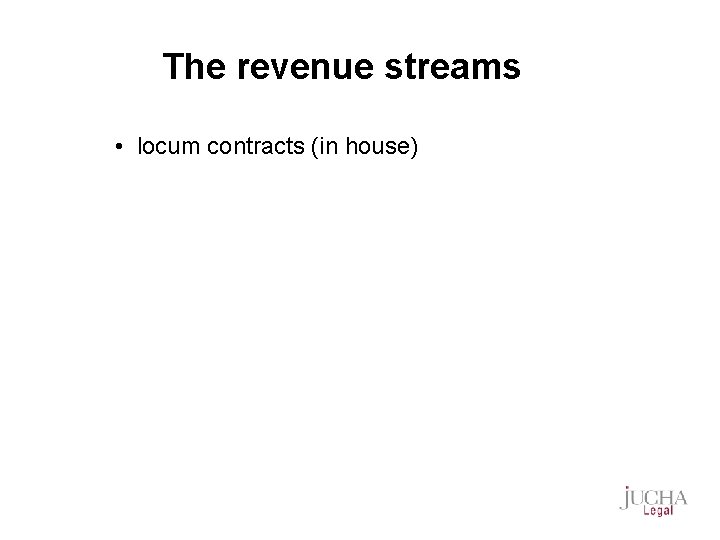 The revenue streams • locum contracts (in house) 