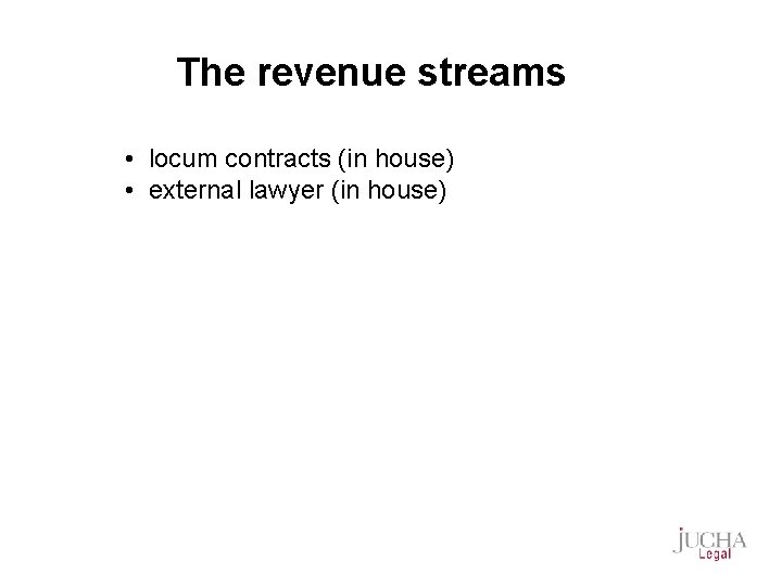 The revenue streams • locum contracts (in house) • external lawyer (in house) 