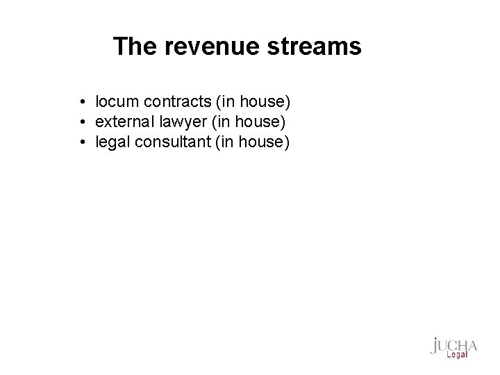 The revenue streams • locum contracts (in house) • external lawyer (in house) •